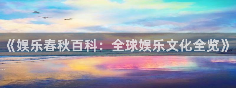 wg电子：《娱乐春秋百科：全球娱乐文化全览》